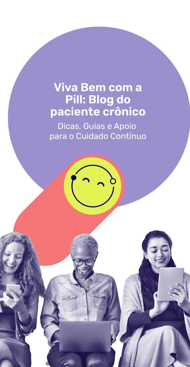 Viva bem com a Pill: Blog do paciente crônico. Dicas, guias e apoio para o cuidado contínuo